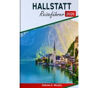 HALLSTATT REISEFÜHRER 2026: Ein praktischer Planer für österreichische Besucher mit landschaftlich reizvollen Routen, klugem Timing und menschenbewussten Tipps