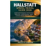 HALLSTATT SPRING TRAVEL GUIDE 2026: Avoid Crowds and Experience the Real Austria. Hidden Gems, Detailed Itineraries, Maps, Local Food, Festivals, and Smart Travel Tips