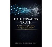 Hallucinating Truth: The Mathematics of Uncertainty in Artificial Neural Networks