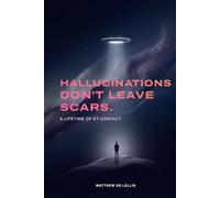 HALLUCINATIONS DON'T LEAVE SCARS: (A lifetime of ET Contact)