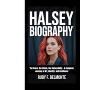 HALSEY BIOGRAPHY: The Voice, the Vision, the Vulnerability - A Complete Journey of Art, Identity and Resilience