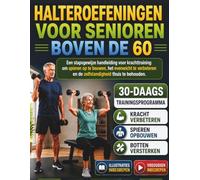HALTEROEFENINGEN VOOR SENIOREN BOVEN DE 60: Een stapsgewijze handleiding voor krachttraining om spieren op te bouwen, het evenwicht te verbeteren en de zelfstandigheid thuis te behouden.
