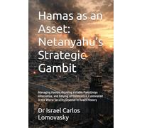 Hamas as an Asset: Netanyahu’s Strategic Gambit: Managing Hamas, Avoiding a Viable Palestinian Alternative, and Relying on Deterrence, Culminated in the Worst Security Disaster in Israeli History