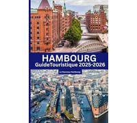 HAMBOURG GUIDE TOURISTIQUE 2025-2026: Guide touristique de Hambourg 2025-2026 : découvrez la porte d'entrée de l'Allemagne vers le monde.