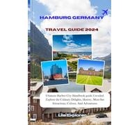 HAMBURG GERMANY TRAVEL GUIDE 2024 - 2025: Ultimate Harbour city Handbook Guide Unveiled: Explore the Culinary Delights, History, Must-See Attractions, Culture and Adventures.