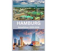 HAMBURG Reiseführer 2025-2026: Entdecken Sie Hamburg wie ein Einheimischer: Kultur, Küche und verborgene Schätze