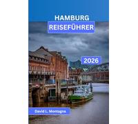 HAMBURG REISEFÜHRER 2026: Erkunden Sie eine Hafenstadt wie ein souveräner Besucher mit einfachen Reiserouten, Tipps zum öffentlichen Nahverkehr, ... zu barrierefreien Sehenswürdigkeiten