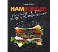 Hamburger. Tante ghiotte ricette del piatto più amato al mondo