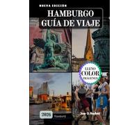 HAMBURGO GUÍA DE VIAJE: Navegue a través de la historia, la cultura y la magia del puerto en la puerta de Alemania al mundo.