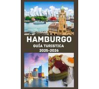 HAMBURGO Guía Turística 2025-2026: Descubra el alma de la metrópolis marítima de Alemania: cultura, gastronomía, historia, joyas ocultas y consejos prácticos de viaje para cualquier explorador.
