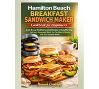 Hamilton Beach Breakfast Sandwich Maker Cookbook for Beginners: Quick & Easy Breakfast Sandwich Recipes for Busy Mornings - Delicious, Homemade Meals You Can Make in Minutes with Your Sandwich Maker