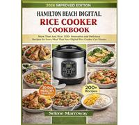 Hamilton Beach Digital Rice Cooker Cookbook: More Than Just Rice: 200+ Innovative and Delicious Recipes for Every Meal That Your Digital Rice Cooker Can Master