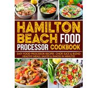 Hamilton Beach Food Processor Cookbook: Easy Food Processor Recipes | Chop, Slice & Blend Healthy Meals, Sauces & Snacks in Minutes.