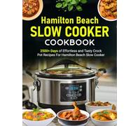 Hamilton Beach Slow Cooker Cookbook: 2500+ Days of Effortless and Tasty Crock Pot Recipes For Hamilton Beach Slow Cooker