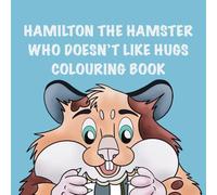 Hamilton the Hamster Who Doesn't Like Hugs Colouring Book