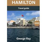 Hamilton TRAVEL GUIDE: Explore Bermuda's Vibrant Capital, featuring Gorgeous Harbors, Fascinating History, and Island Charm.