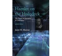 Hamlet on the Holodeck, updated edition: The Future of Narrative in Cyberspace