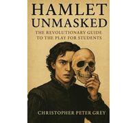 Hamlet Unmasked: The Revolutionary Guide to the Play for Students