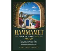 HAMMAMET GUIDE DE VOYAGE 2027: Votre guide complet des plages, sites historiques, culture locale, aventure et itinéraires faciles