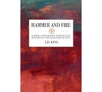 Hammer and Fire: A New Covenant Theology Rooted in the Kingdom of God