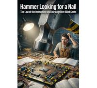 Hammer Looking for a Nail: The Law of the Instrument and Our Cognitive Blind Spots