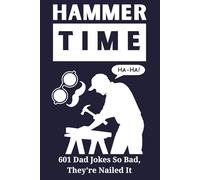 Hammer Time: 601 Dad Jokes So Bad, They're Nailed It: The Essential Puns and One-Liners for Carpenters, Contractors, and Framers