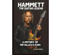 HAMMETT: THE GUITAR LEGEND: A HISTORY OF METALLICA'S ICON
