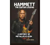 HAMMETT: THE GUITAR LEGEND: A HISTORY OF METALLICA'S ICON