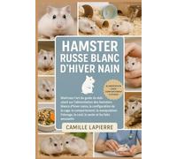 HAMSTER RUSSE BLANC D'HIVER NAIN: Maîtrisez l'art du guide du débutant sur l'alimentation des hamsters blancs d'hiver nains, la configuration de la cage, le comportement, la manipulation, l'élevage