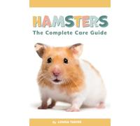 Hamsters: The Hamster Care Guide - How to Care for Your Pet Hamster Learn Everything You Need to Know About Food, Exercise, Behaviour, and Cages