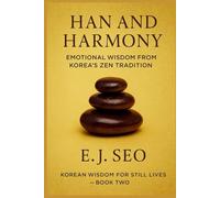 Han and Harmony: A Korean Zen approach to emotion, grace, and quiet strength: 2