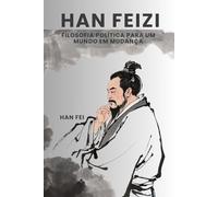 Han Feizi: Filosofia Política para um Mundo em Mudança