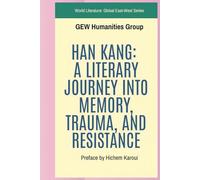 Han Kang: A Literary Journey Into Memory, Trauma, And Resistance