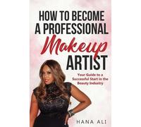 Hana Ali How to Become a Professional Makeup Artist (Tascabile)