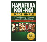 Hanafuda Koi-Koi Made Simple: A Visual Beginner's Guide to Japan's Flower Card Game - Suits, Yaku, and Scoring, From Your First Hand to Playing Online
