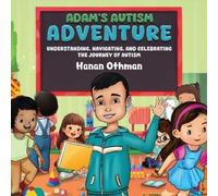 ADAM'S AUTISM ADVENTURE: Understanding, Navigating, and Celebrating the Journey of Autism