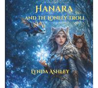 Hanara and the Lonely Troll: Where Friendship, Courage, and Magic Unite: 3