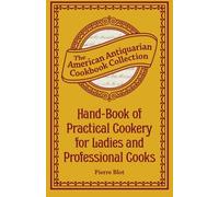 Hand-Book of Practical Cookery for Ladies and Professional Cooks: Containing the Whole Science and Art of Preparing Human Food