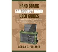 Hand Crank Emergency Radio user guides: The Complete Survival Guide to Master Setup, Tuning, and Use for Storms, Disasters, and Everyday Preparedness