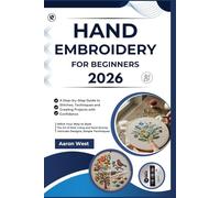 Hand Embroidery for Beginners: A Step-by-Step Guide to Stitches, Techniques and Creating Projects with Confidence