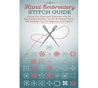 Hand Embroidery Stitch Guide: Pocket-Size Illustrated Reference with 30 Step-by-Step Stitches, Needle & Thread Charts, and Essential Tips for Beginners and Experts
