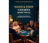 Hand & Foot Canasta Made Visual: A Complete Beginner-to-Partnership Strategy Guide with Real-Table Examples, Meld Decisions, Wild-Card Control, Defense, Scoring, and Winning Endgames
