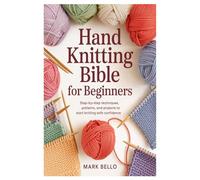 Hand Knitting Bible for Beginners: Step-by-Step Techniques, Patterns, and Projects to Start Knitting with Confidence