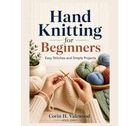 Hand Knitting For Beginners: Easy Stitches and Simple Projects