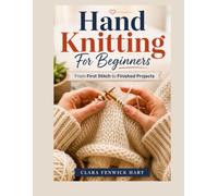 Hand Knitting For Beginners: From First Stitch to Finished Projects