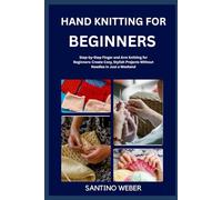 Hand knitting for BEGINNERS: Step-by-Step Finger and Arm Knitting for Beginners: Create Cozy, Stylish Projects Without Needles in Just a Weekend