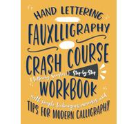 Hand Lettering Fauxlligraphy Crash Course: A Lettering Sampler, Step-by-Step Workbook with Simple Techniques, Exercises, and Tips for Modern Calligraphy