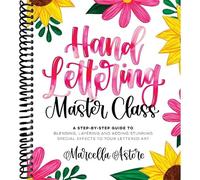 Hand Lettering Master Class: A Step-by-Step Guide to Blending, Layering and Adding Stunning Special Effects to Your Lettered Art