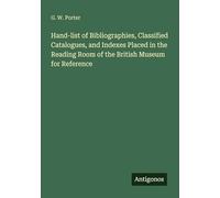 Hand-list of Bibliographies, Classified Catalogues, and Indexes Placed in the Reading Room of the British Museum for Reference