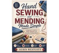 Hand Sewing and Mending Made Simple: A Beginner's Guide to Basic Stitches and Everyday Clothing Repairs